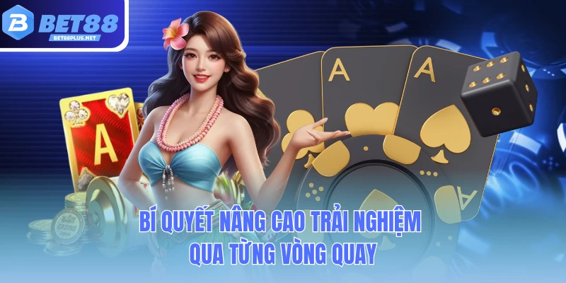 bi quyet nang cao trai nghiem qua tung vong quay