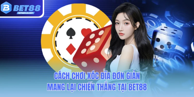 cach choi xoc dia don gian mang lai chien thang tai bet88