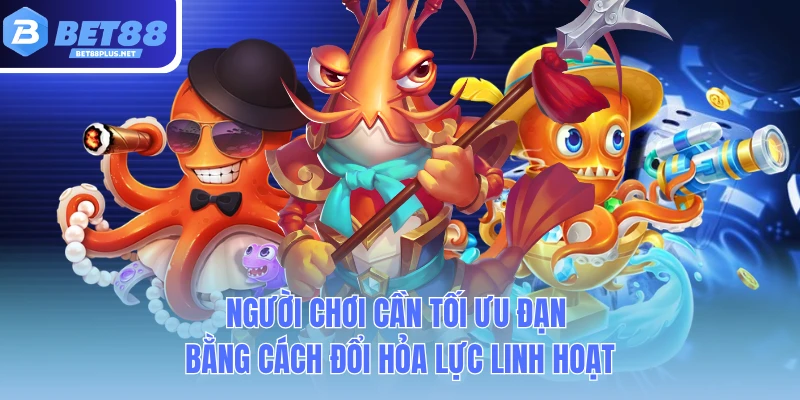 nguoi choi can toi uu dan bang cach doi hoa luc linh hoat
